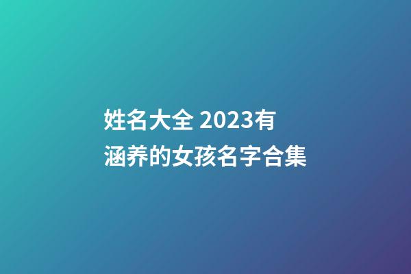 姓名大全 2023有涵养的女孩名字合集
